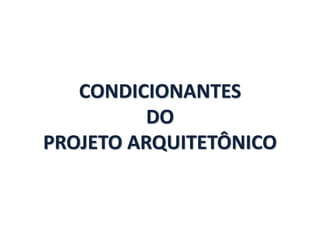 CONDICIONANTES
DO
PROJETO ARQUITETÔNICO
 