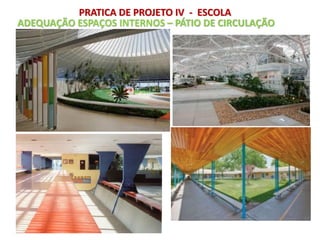 PRATICA DE PROJETO IV - ESCOLA
ADEQUAÇÃO ESPAÇOS INTERNOS – PÁTIO DE CIRCULAÇÃO
 
