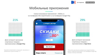 при поддержке
Мобильные приложения
21%
Доля интернет-магазинов
спортивных товаров с
приложениями в Google Play
29%
Доля интернет-магазинов
спортивных товаров с
приложениями в App Store
Самые популярные приложения – Adidas.ru
на платформе iOS и Sportmaster.ru на платформе Google Play
Приложение Sportmaster.ru (скриншот приложения с
наибольшим числом отзывов) →
* Без учета приложений универсальных маркетплейсов.
Вывод о лидерстве Sportmaster.ru на платформе Google Play
основан на данных SimilarWeb
при поддержке
при поддержке
при поддержке
при поддержке
при поддержке
 