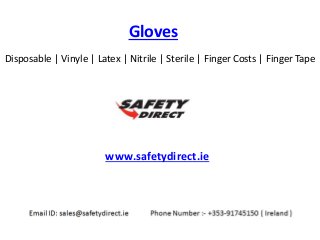 Disposable | Vinyle | Latex | Nitrile | Sterile | Finger Costs | Finger Tape
www.safetydirect.ie
Gloves
 