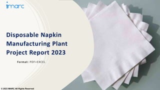 Disposable Napkin
Manufacturing Plant
Project Report 2023
Format: PDF+EXCEL
© 2023 IMARC All Rights Reserved
 