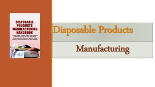 Disposable Products
Manufacturing
 
