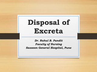 Disposal of
Excreta
Dr. Rahul B. Pandit
Faculty of Nursing
Sassoon General Hospital, Pune
 