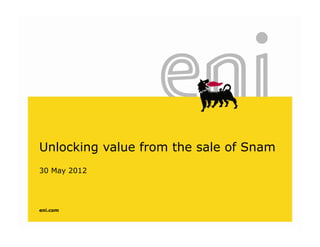 Unlocking value from the sale of Snam
30 May 201230 May 2012
eni.com
 