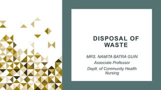 DISPOSAL OF
WASTE
MRS. NAMITA BATRA GUIN
Associate Professor
Deptt. of Community Health
Nursing
 