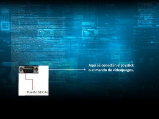 Aquí se conectan el joystick
o el mando de videojuegos.
 
