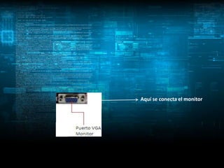 Aquí se conecta el monitor
 