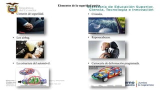 Elementos de la seguridad pasiva
• Cinturón de seguridad.
• Los airbag.
• La estructura del automóvil.
• Cristales.
• Reposacabezas.
• Carrocería de deformación programada.
 