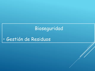 Bioseguridad
• Gestión de Residuos
 