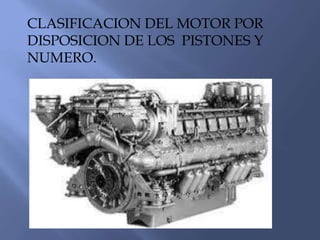 CLASIFICACION DEL MOTOR POR
DISPOSICION DE LOS PISTONES Y
NUMERO.
 