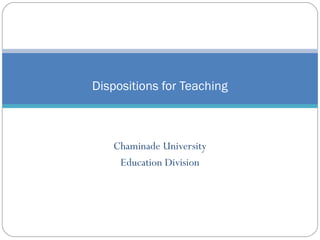 Dispositions for Teaching

Chaminade University
Education Division

 