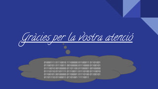 Gràcies per la vostra atenció
01000111 01110010 11100000 01100011 01101001
01100101 01110011 00100000 01110000 01100101
01110010 00100000 01101100 01100001 00100000
01110110 01101111 01110011 01110100 01110010
01100101 00100000 01100001 01110100 01100101
01101110 01100011 01101001 11110011
 