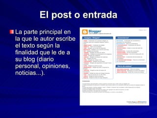 El post o entrada La parte principal en la que le autor escribe el texto según la finalidad que le de a su blog (diario personal, opiniones, noticias...). 