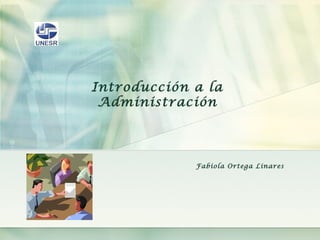 Introducción a la
Administración
Fabiola Ortega Linares
 