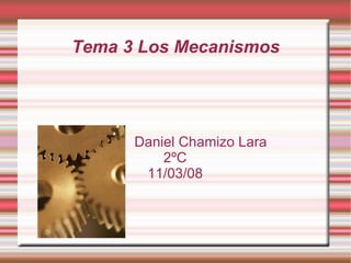 Tema 3 Los Mecanismos Daniel Chamizo Lara 2ºC 11/03/08 