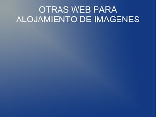 OTRAS WEB PARA
ALOJAMIENTO DE IMAGENES
 