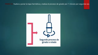 PASO 12: Vuelve a poner la tapa hermética y realiza el proceso de girado por 1 minuto por segunda vez.
 