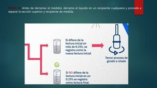 PASO 14: Antes de derramar el medidor, derrame el liquido en un recipiente cualquiera y procede a
separar la sección superior y recipiente de medida.
 