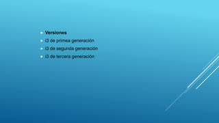  Versiones
 i3 de primea generación
 i3 de segunda generación
 i3 de tercera generación
 
