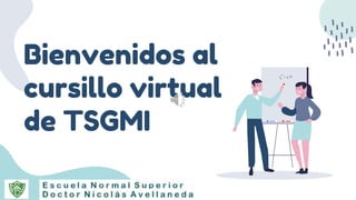 Bienvenidos al
cursillo virtual
de TSGMI
 