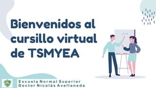 Bienvenidos al
cursillo virtual
de TSMYEA
 