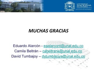 MUCHAS GRACIAS
Eduardo Alarcón - eaalarcont@unal.edu.co
Camila Beltrán – cabeltrans@unal.edu.co
David Tumbajoy – dytumbajoys@unal.edu.co
 