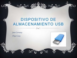 DISPOSITIVO DE
ALMACENAMIENTO USB
Juan Carranza
Diego Caiza

 