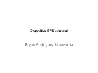 Dispositivo GPS adicional Bryan Rodríguez Echavarría 