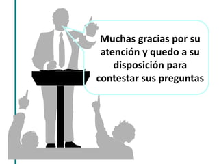 Muchas gracias por su atención y quedo a su disposición para contestar sus preguntas 