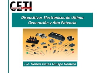 Dispositivos Electrónicos de Ultima Generación y Alta Potencia 
Lic. Robert Isaias Quispe Romero  