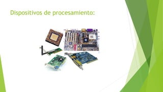 Dispositivos de procesamiento:
 