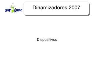 Dinamizadores 2007 Dispositivos 
