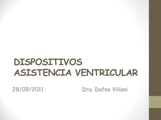 DISPOSITIVOS
ASISTENCIA VENTRICULAR
28/09/2011 Dra. Dafne Viliani
 