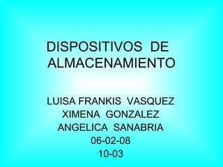 DISPOSITIVOS  DE  ALMACENAMIENTO LUISA FRANKIS  VASQUEZ XIMENA  GONZALEZ ANGELICA  SANABRIA 06-02-08 10-03 