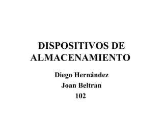 DISPOSITIVOS DE ALMACENAMIENTO   Diego Hernández Joan Beltran 102   