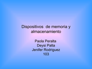 Dispositivos  de memoria y almacenamiento Paola Peralta  Deysi Palta Jenifer Rodriguez 103 