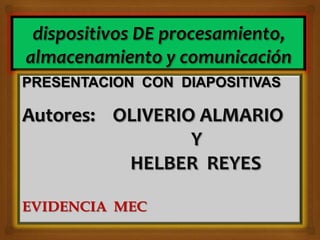 PRESENTACION CON DIAPOSITIVAS

Autores: OLIVERIO ALMARIO
                 Y
          HELBER REYES

EVIDENCIA MEC
 