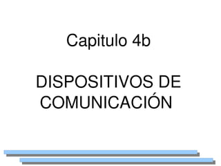 Capitulo 4b

    DISPOSITIVOS DE 
    COMUNICACIÓN 

             
 