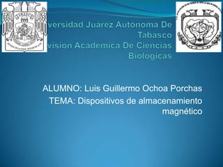 Universidad Juárez Autónoma De TabascoDivisión Académica De Ciencias Biológicas ALUMNO: Luis Guillermo Ochoa Porchas TEMA: Dispositivos de almacenamiento magnético 