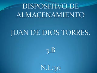 DISPOSITIVO DE ALMACENAMIENTO JUAN DE DIOS TORRES. 3.B N.L:30 