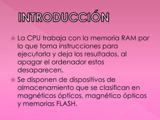La CPU trabaja con la memoria RAM por
lo que toma instrucciones para
ejecutarla y deja los resultados, al
apagar el ordena...
