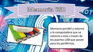 Memoria portátil y externa
a la computadora que se
conecta a esta a través de
los puertos USB que posee
para los periféricos.
 