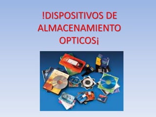 !DISPOSITIVOS DE
ALMACENAMIENTO
OPTICOS¡
 