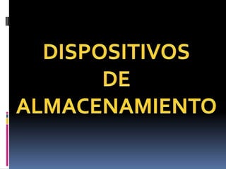 DISPOSITIVOS DE ALMACENAMIENTO 