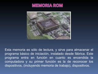 Esta memoria es sólo de lectura, y sirve para almacenar el programa básico de iniciación, instalado desde fábrica. Este programa entra en función en cuanto es encendida la computadora y su primer función es la de reconocer los dispositivos, (incluyendo memoria de trabajo), dispositivos. 