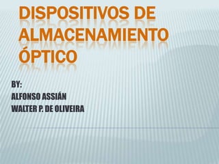 DISPOSITIVOS DE ALMACENAMIENTO ÓPTICO BY: ALFONSO ASSIÁN WALTER P. DE OLIVEIRA 
