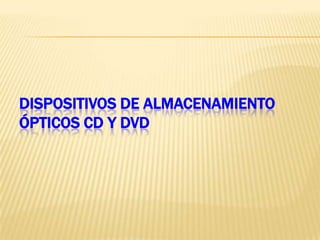 DISPOSITIVOS DE ALMACENAMIENTO ÓPTICOS CD Y DVD 