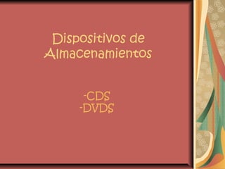 Dispositivos de
Almacenamientos


      -CDS
     -DVDS
 