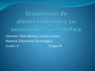 Alumno: Aldo Moisés Cuevas Gómez
Materia: Educación Tecnológica
Grado: 2º Grupo: B
 