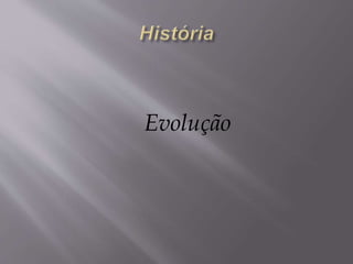 Evolução
 